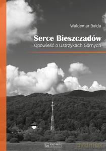 Serce Bieszczadów. Opowieść o Ustrzykach Górnych - Waldemar Bałda [KSIĄŻKA]