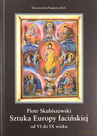 Sztuka Europy łacińskiej od VI do IX wieku - Piotr Skubiszewski [KSIĄŻKA]