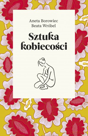 Sztuka kobiecości - Aneta Borowiec, Beata Wróbel [KSIĄŻKA]
