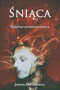 Wątpliwe promienie słońca. Śniąca (Tom 2) - Joanna Piłatowicz [KSIĄŻKA]