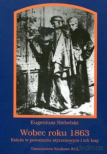 Wobec roku 1863. Księża w powstaniu styczniowym i ich losy - Eugeniusz Niebelski [KSIĄŻKA]