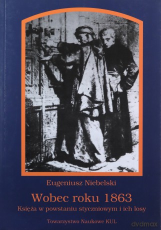 Wobec roku 1863. Księża w powstaniu styczniowym i ich losy - Eugeniusz Niebelski [KSIĄŻKA]
