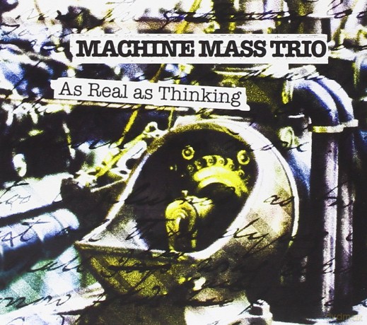 Machine Mass Trio: As Real As Thinking [CD]