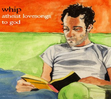 Whip: Atheist Love Songs To God [CD]