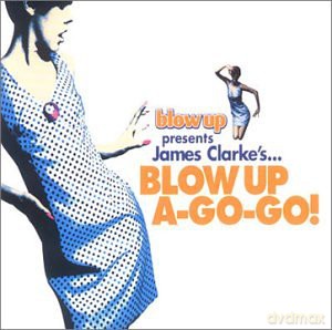 James Clarke: Blow Up A-Go-Go! [CD]
