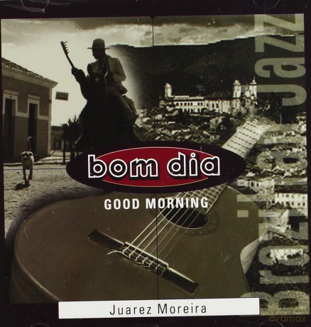 Juarez Moreira: Bom Dia - Good Morning [CD]