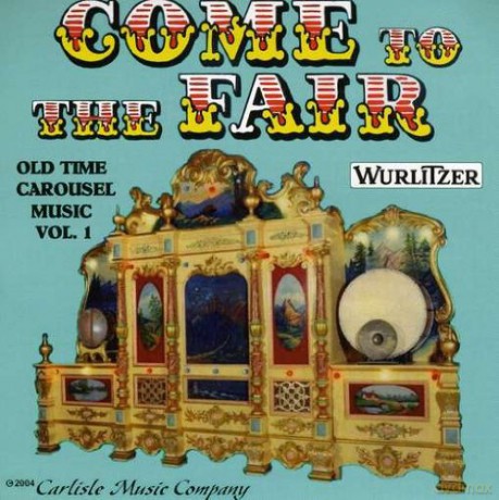 Wurlitzer Band Organ: Come to the Fair Old Time Wurlitzer Carousel Music [CD]