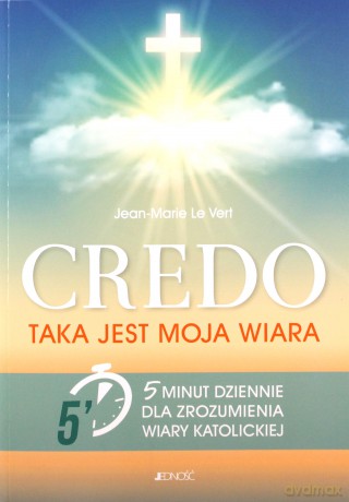 Credo. Taka jest moja wiara. 5 minut dziennie dla zrozumienia wiary katolickiej - Jean-Marie Le Vert [KSIĄŻKA]