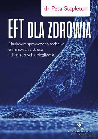 Eft dla zdrowia. Sprawdzona naukowo technika eliminowania stresu i chronicznych dolegliwości - Peta Stapleton [KSIĄŻKA]