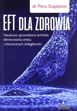 Eft dla zdrowia. Sprawdzona naukowo technika eliminowania stresu i chronicznych dolegliwości - Peta Stapleton [KSIĄŻKA]