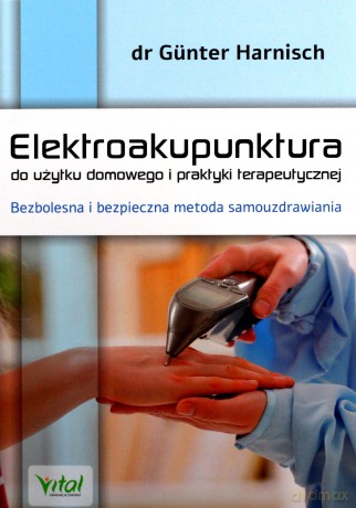 Elektroakupunktura do użytku domowego i praktyki terapeutycznej. Bezbolesna i bezpieczna metoda samouzdrawiania - Harnisch Gunter [KSIĄŻKA]