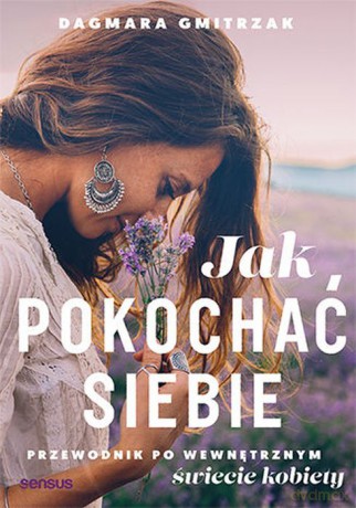 Jak pokochać siebie. Przewodnik po wewnętrznym świecie kobiety - Dagmara Gmitrzak [KSIĄŻKA]