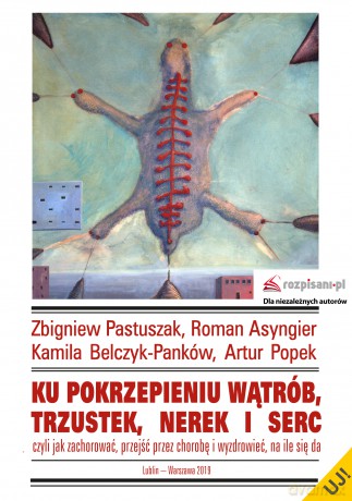 Ku pokrzepieniu wątrób, trzustek, nerek i serc czyli jak zachorować, przejść przez chorobę i wyzdrowieć na ile się da [KSIĄŻKA]