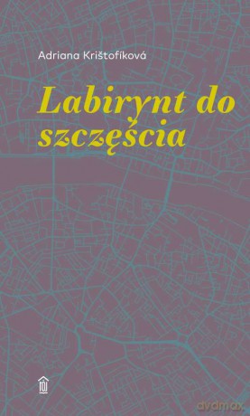 Labirynt do szczęścia - Adriana Kristofíkova [KSIĄŻKA]