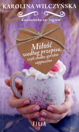 Miłość według przepisu czyli słodko-gorzkie cappuccino (pocket) - Karolina Wilczyńska [KSIĄŻKA]