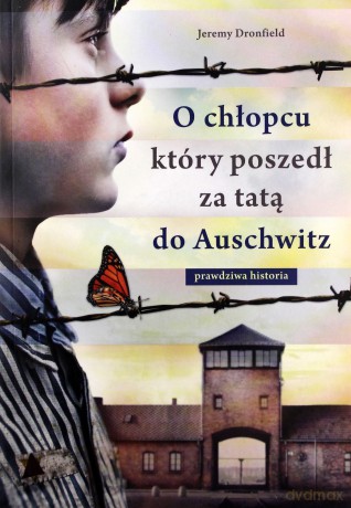 O chłopcu, który poszedł za tatą do Auschwitz. Prawdziwa historia - Jeremy Dronfield [KSIĄŻKA]