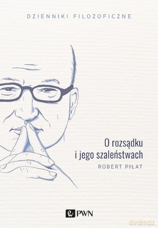 O rozsądku i jego szaleństwach - Robert Piłat [KSIĄŻKA]