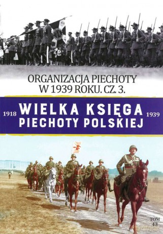 Organizacja piechoty w 1939 roku. Wielka Księga Piechoty Polskiej (Tom 43) [KSIĄŻKA]