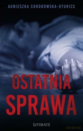 Ostatnia sprawa - Agnieszka Chodkowska-Gyurics [KSIĄŻKA]
