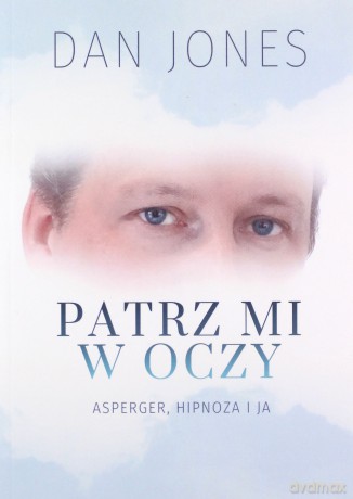 Patrz mi w oczy. Asperger hipnoza i ja - Jones Dan [KSIĄŻKA]