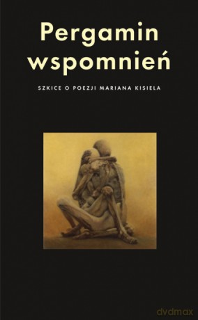 Pergamin wspomnień. Szkice o poezji Mariana Kisiela [KSIĄŻKA]