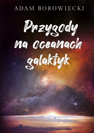 Przygody na oceanach galaktyk - Adam Borowiecki [KSIĄŻKA]