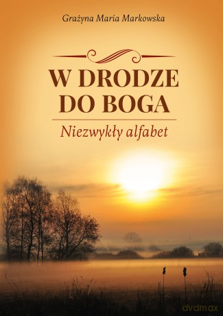 W drodze do Boga. Niezwykły alfabet - Grażyna Maria Markowska [KSIĄŻKA]