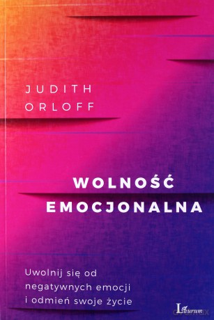 Wolność emocjonalna. Uwolnij się od negatywnych emocji i odmień swoje życie - Judith Orloff [KSIĄŻKA]