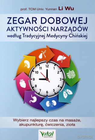 Zegar dobowej aktywności narządów według tradycyjnej medycyny chińskiej. Wybierz najlepszy czas na masaże, akupunkturę, ćwiczenia, zioła - Wu Li [KSIĄŻKA]