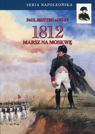 1812 (Tom 1) Marsz na Moskwę - Austin Paul Britten [KSIĄŻKA]