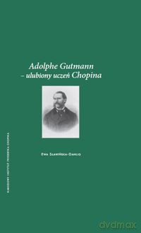 Adolphe Gutmann - ulubiony uczeń Chopina - Ewa Sławińska-Dahlig [KSIĄŻKA]