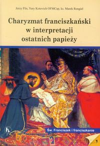 Charyzmat franciszkański w interpretacji ostatnich papieży - Jerzy Flis, Yury Kotovich [KSIĄŻKA]