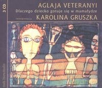 Dlaczego dziecko gotuje się w mamałydze - Aglaja Veteranyi, Karol Gruszka [AUDIOBOOK]