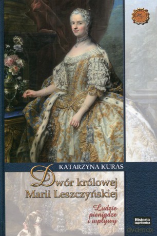 Dwór królowej Marii Leszczyńskiej Ludzie pieniądze wpływy - Katarzyna Kuras [KSIĄŻKA]