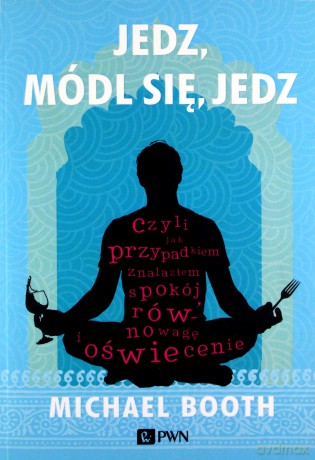 Jedz, módl się, jedz - Michael Booth [KSIĄŻKA]