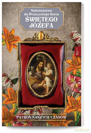 Nabożeństwo do Przeczystego serca Świętego Józefa Patron Naszych Czasów [KSIĄŻKA]