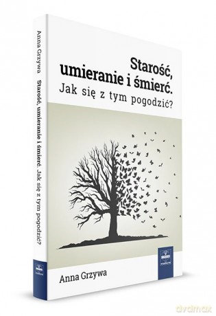 Starość, umieranie i śmierć - Anna Grzywa [KSIĄŻKA]