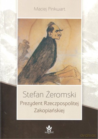Stefan Żeromski Prezydent Rzeczpospolitej Zakopiańskiej - Maciej Pinkwart [KSIĄŻKA]