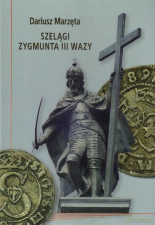 Szelągi Zygmunta III Wazy - Dariusz Marzęta [KSIĄŻKA]