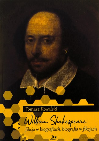 William Shakespeare Fikcja w biografiach biografia w fikcjach - Tomasz Kowalski [KSIĄŻKA]
