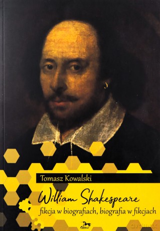 William Shakespeare Fikcja w biografiach biografia w fikcjach - Tomasz Kowalski [KSIĄŻKA]