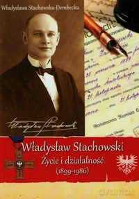 Władysław Stachowski Życie i działalność 1899-1986 - Władysława Stachowska-Dembecka [KSIĄŻKA]