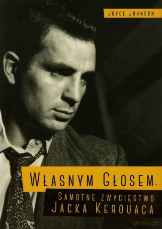 Własnym głosem Samotne zwycięstwo Jacka Kerouaca - Joyce Johnson [KSIĄŻKA]