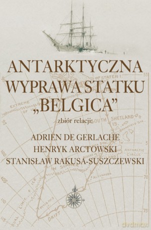 Antarktyczna wyprawa statku Belgica - Gerlache Adrien De, Henryk Arctowski [KSIĄŻKA]
