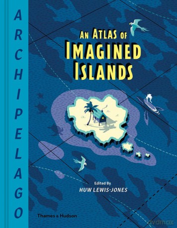 Archipelago: An Atlas of Imagined Islands - Huw Lewis-Jones [KSIĄŻKA]