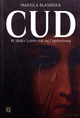 Cud w 1949r Lublin stał się Częstochową - Mariola Błasińska [KSIĄŻKA]