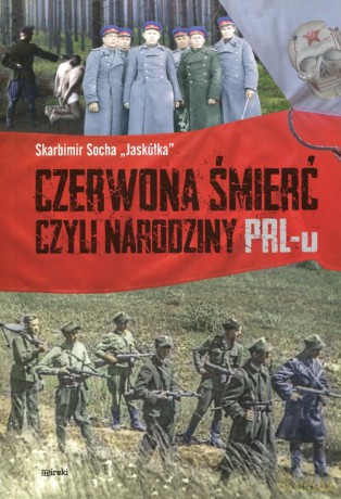 Czerwona śmierć czyli narodziny PRL-u - Skarbimir Jaskółka Socha [KSIĄŻKA]