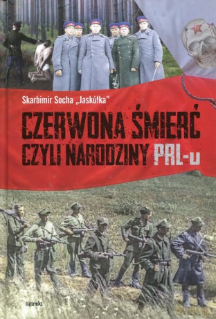 Czerwona śmierć czyli narodziny PRL-u - Skarbimir Jaskółka Socha [KSIĄŻKA]