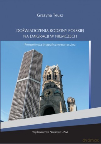 Doświadczenia rodziny polskiej na emigracji w Niemczech - Grażyna Teusz [KSIĄŻKA]