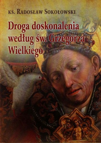 Droga doskonalenia według św. Grzegorza Wielkiego - Radosław Sokołowski [KSIĄŻKA]